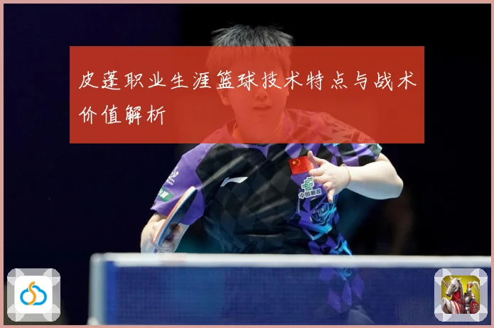 皮蓬职业生涯篮球技术特点与战术价值解析