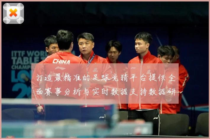 打造最精准的足球竞猜平台提供全面赛事分析与实时数据支持数据研判