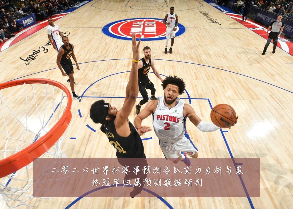 二零二六世界杯赛事预测各队实力分析与最终冠军归属预测数据研判