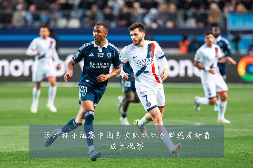 汤尤杯小组赛中国男女队双双夺魁稳居榜首成长观察