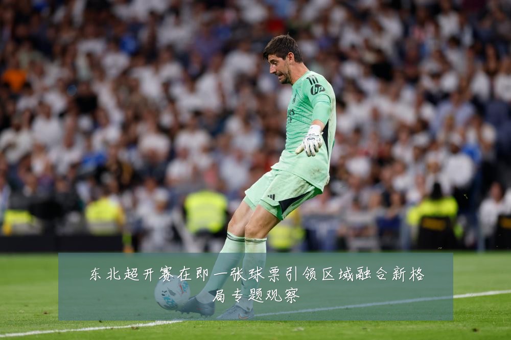 东北超开赛在即一张球票引领区域融合新格局专题观察