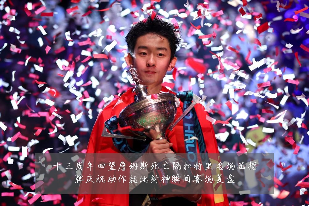 十三周年回望詹姆斯死亡隔扣特里名场面招牌庆祝动作就此封神瞬间赛场复盘
